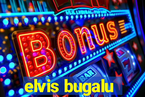 elvis bugalu