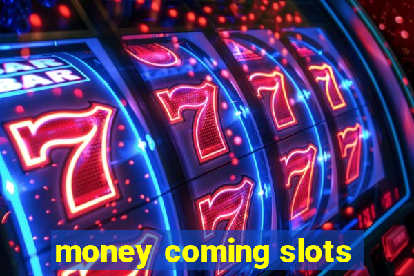 money coming slots