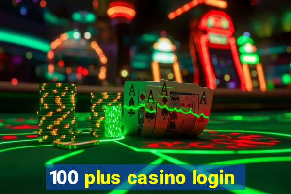 100 plus casino login