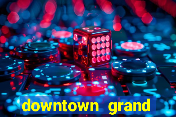 downtown grand hotel and casino