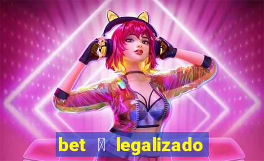 bet 茅 legalizado no brasil