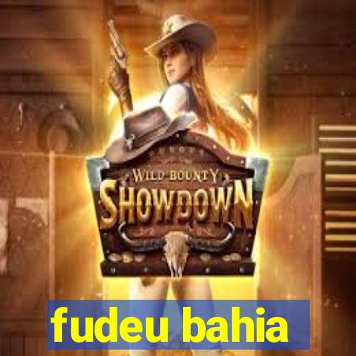 fudeu bahia