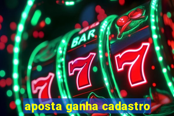 aposta ganha cadastro