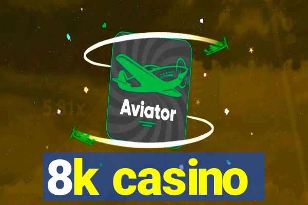 8k casino