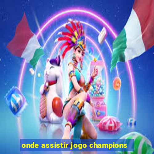 onde assistir jogo champions