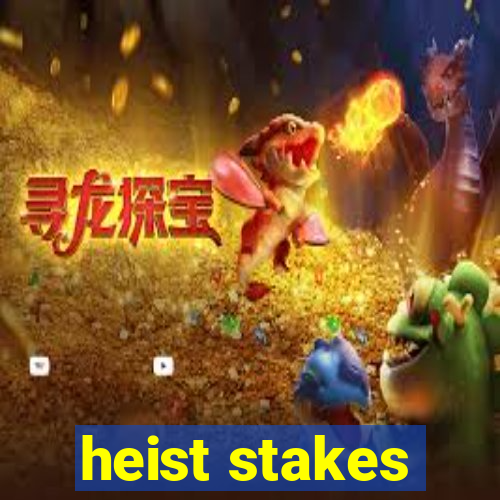 heist stakes