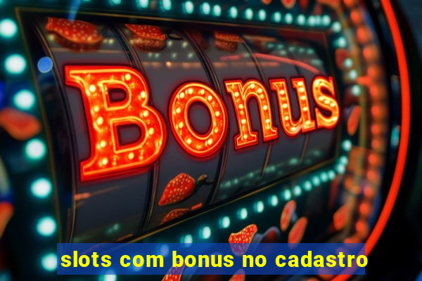 slots com bonus no cadastro