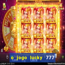 o jogo lucky 777 paga mesmo