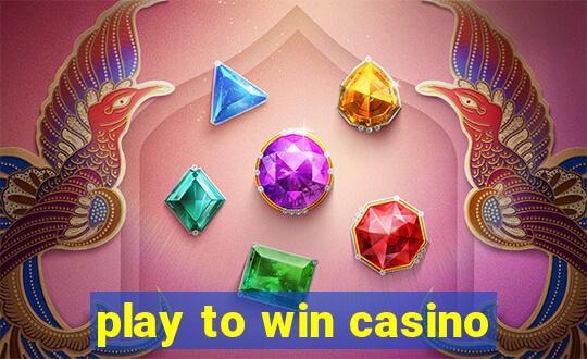 play to win casino