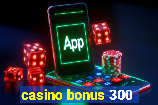 casino bonus 300