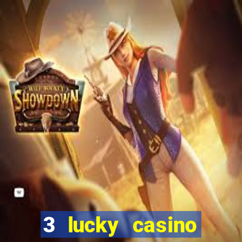 3 lucky casino real cash