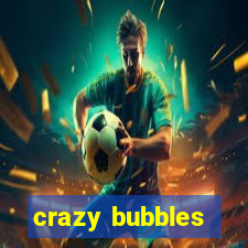 crazy bubbles