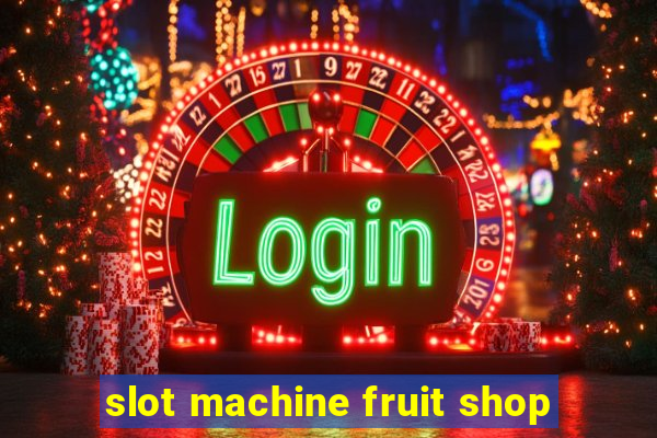 slot machine fruit shop