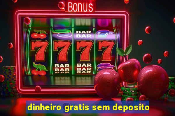 dinheiro gratis sem deposito