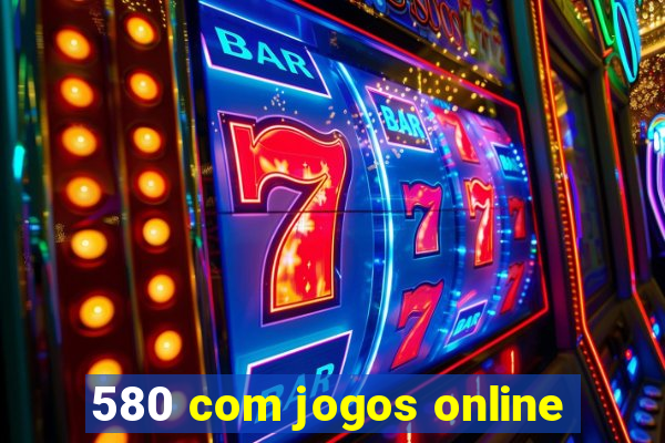 580 com jogos online