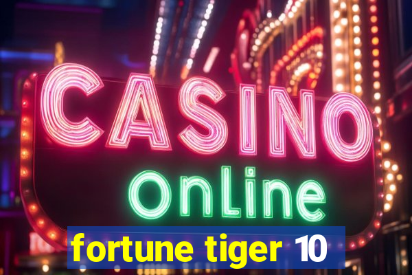 fortune tiger 10