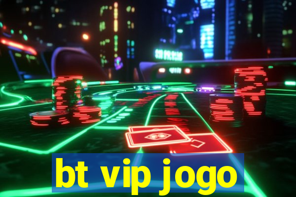 bt vip jogo