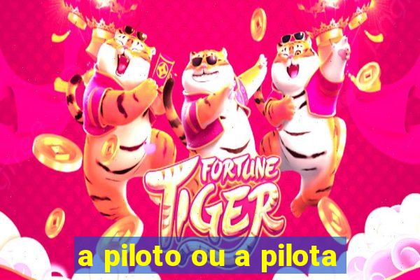 a piloto ou a pilota