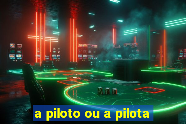 a piloto ou a pilota