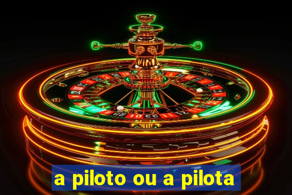 a piloto ou a pilota