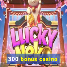 300 bonus casino