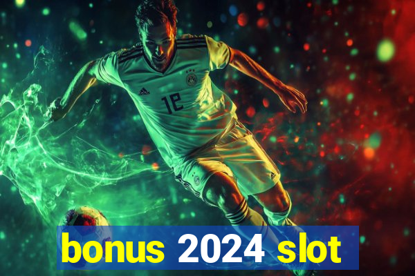 bonus 2024 slot