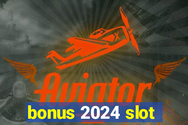 bonus 2024 slot