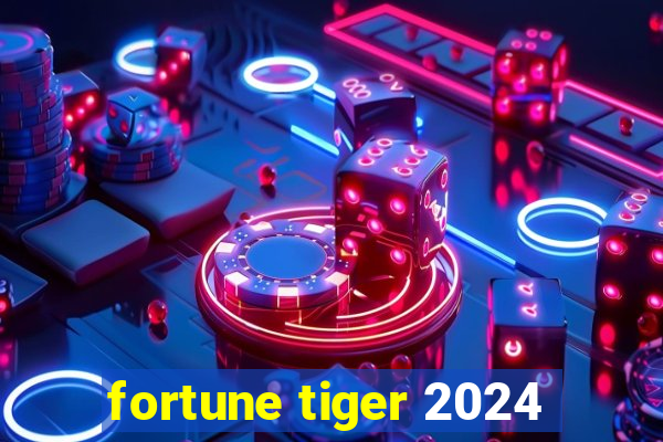 fortune tiger 2024