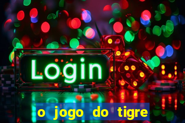 o jogo do tigre da dinheiro mesmo