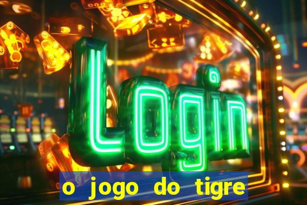 o jogo do tigre da dinheiro mesmo