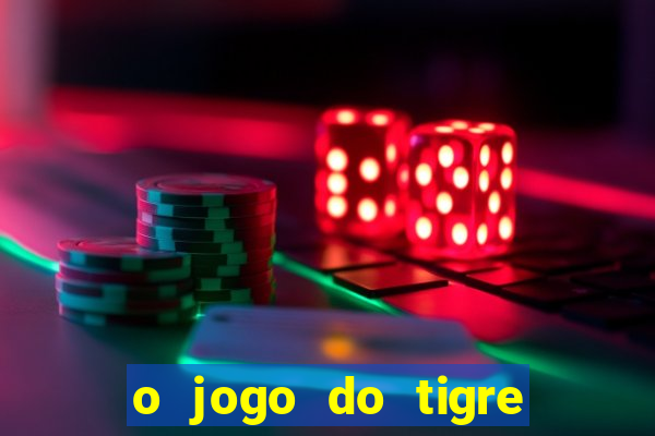 o jogo do tigre da dinheiro mesmo