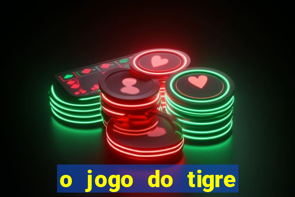 o jogo do tigre da dinheiro mesmo