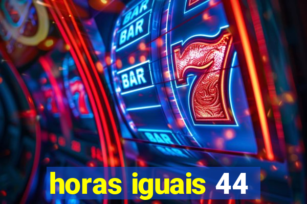 horas iguais 44