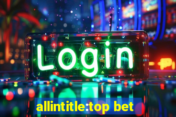 allintitle:top bet