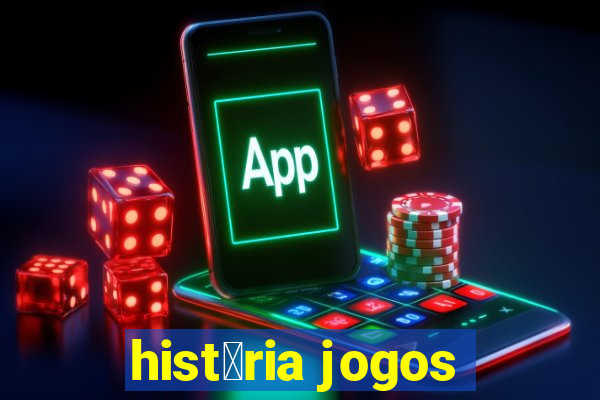 hist贸ria jogos