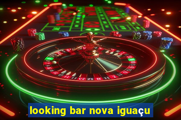 looking bar nova iguaçu