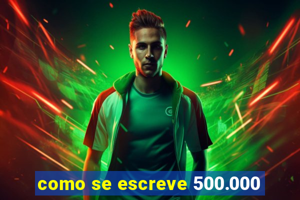 como se escreve 500.000