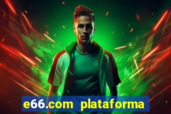 e66.com plataforma de jogos