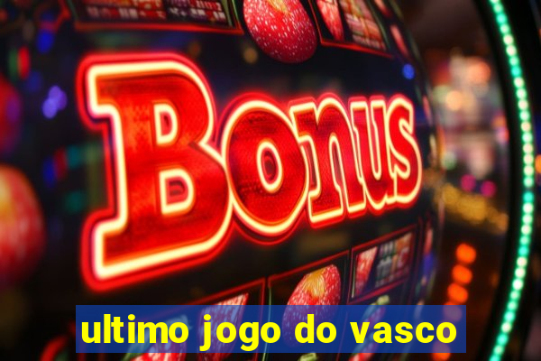 ultimo jogo do vasco