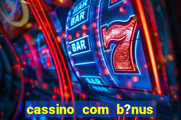 cassino com b?nus grátis no cadastro 2023