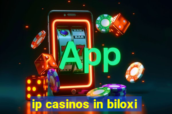 ip casinos in biloxi