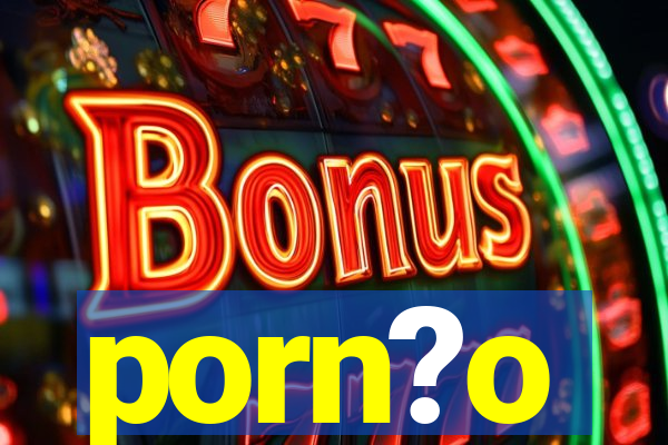 porn?o