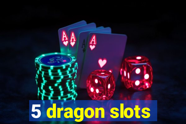 5 dragon slots