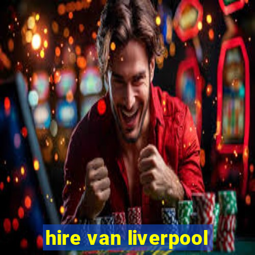 hire van liverpool