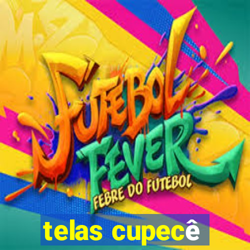 telas cupecê