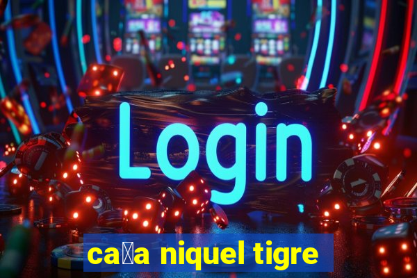 ca莽a niquel tigre