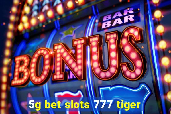 5g bet slots 777 tiger