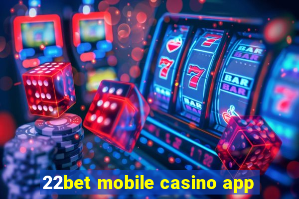 22bet mobile casino app