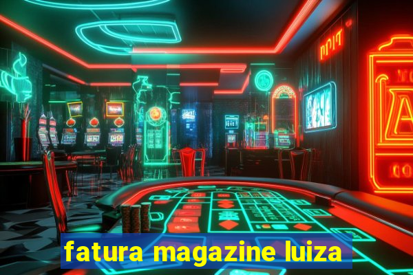 fatura magazine luiza