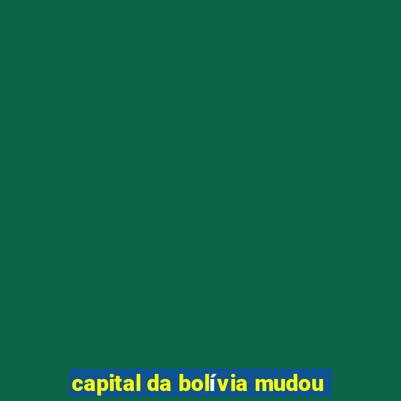 capital da bolívia mudou